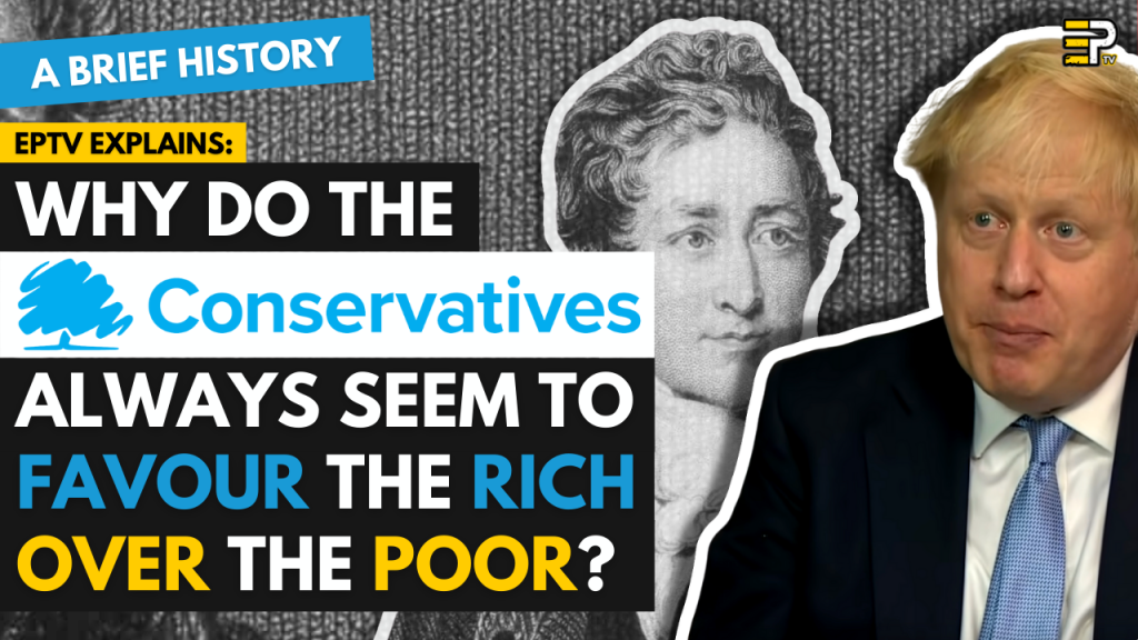 EPTV EXPLAINS: Why do the Conservative Party always seem to favour the rich over the poor? A Brief History.