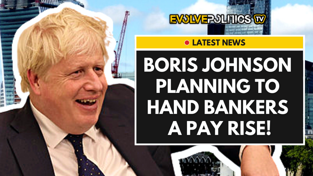Boris Johnson’s is planning to hand BANKERS a PAY RISE - whilst demanding pay cuts for ordinary workers at the same time